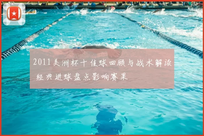 2011美洲杯十佳球回顾与战术解读 经典进球盘点影响赛果