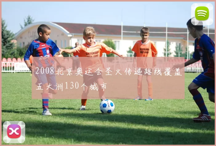 2008北京奥运会圣火传递路线覆盖五大洲130个城市