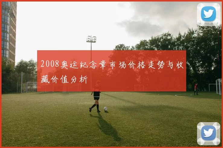 2008奥运纪念章市场价格走势与收藏价值分析