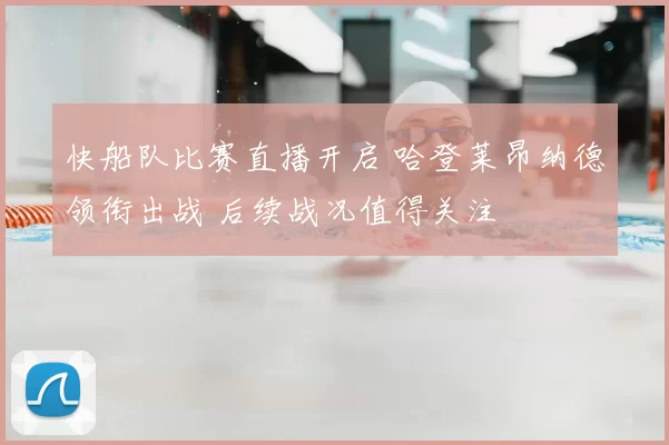 快船队比赛直播开启 哈登莱昂纳德领衔出战 后续战况值得关注