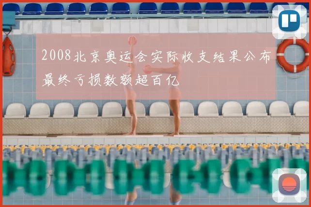 2008北京奥运会实际收支结果公布最终亏损数额超百亿