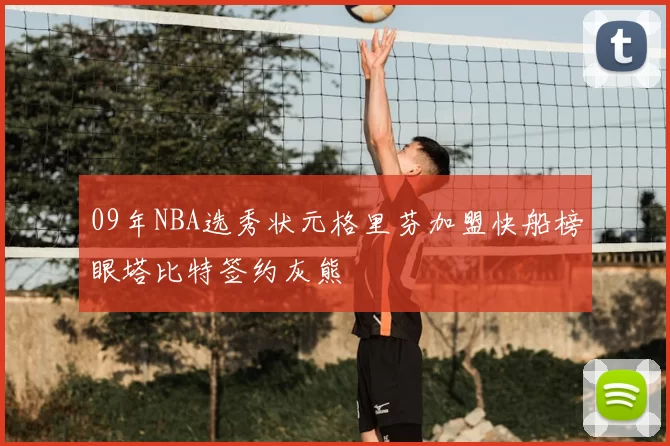 09年NBA选秀状元格里芬加盟快船榜眼塔比特签约灰熊