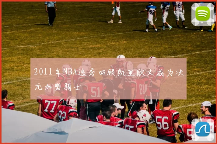 2011年NBA选秀回顾凯里欧文成为状元加盟骑士