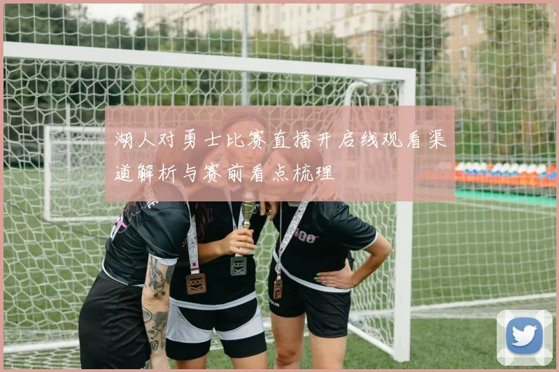 湖人对勇士比赛直播开启线观看渠道解析与赛前看点梳理