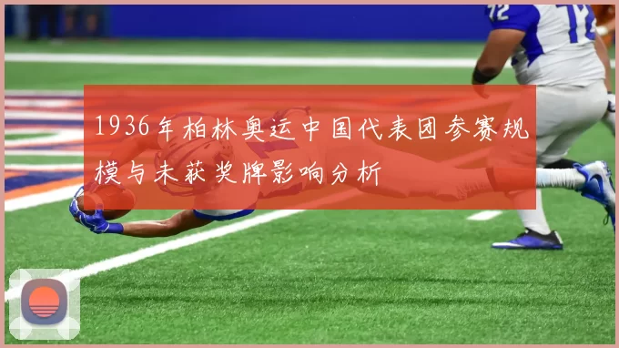 1936年柏林奥运中国代表团参赛规模与未获奖牌影响分析