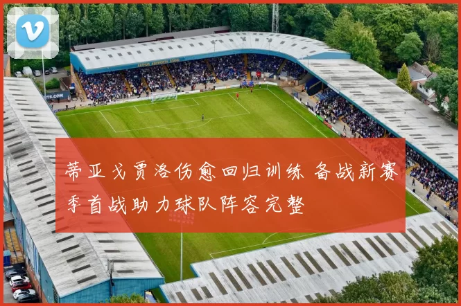 蒂亚戈贾洛伤愈回归训练 备战新赛季首战助力球队阵容完整