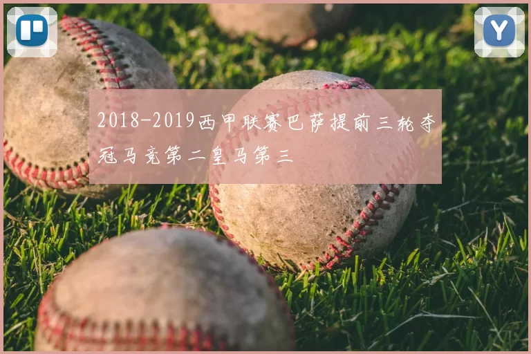 2018-2019西甲联赛巴萨提前三轮夺冠马竞第二皇马第三